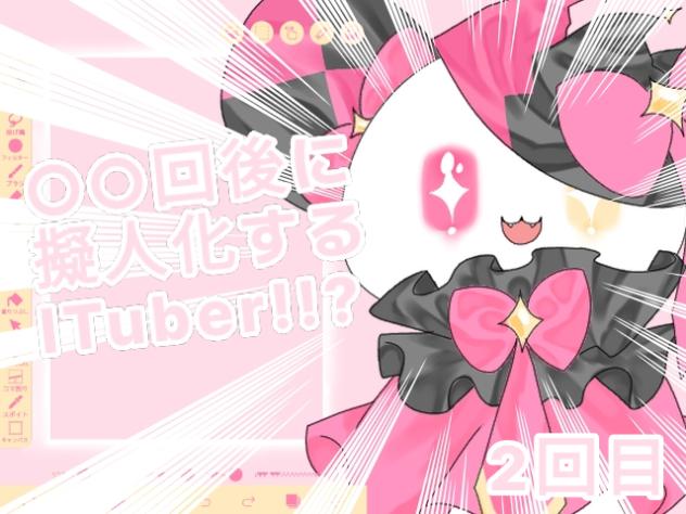 ○○回後に擬人化するITuber！？2回目！