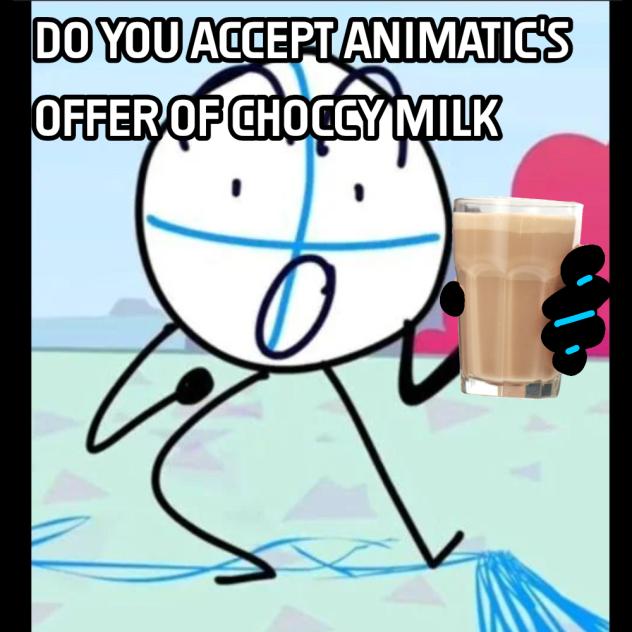 animatic gives you choco milk