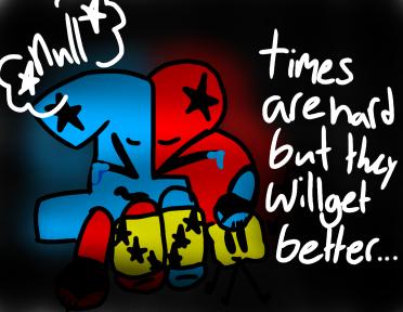 •Times are hard,but they will get better