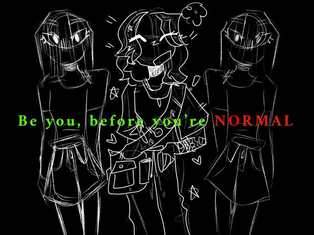 Be you, before you’re NORMAL