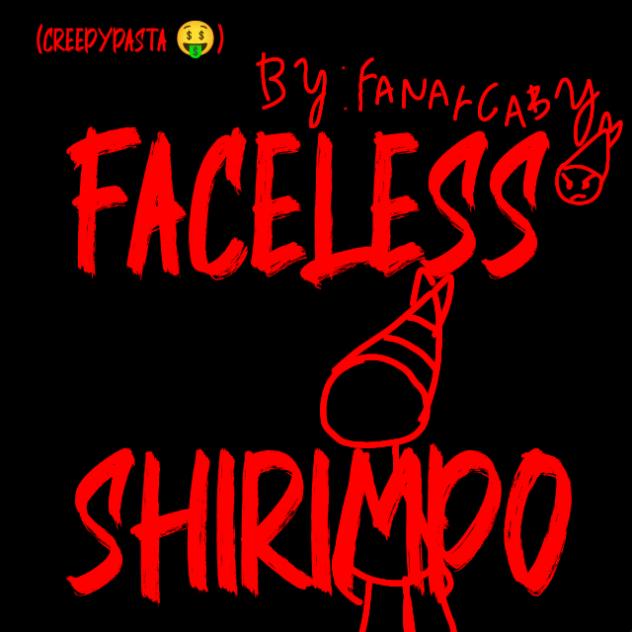faceless shirimpo (Creepypasta🤑)
