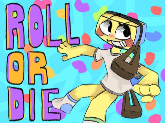 ROLL OR DIEEEEEEEE ZIPPYY