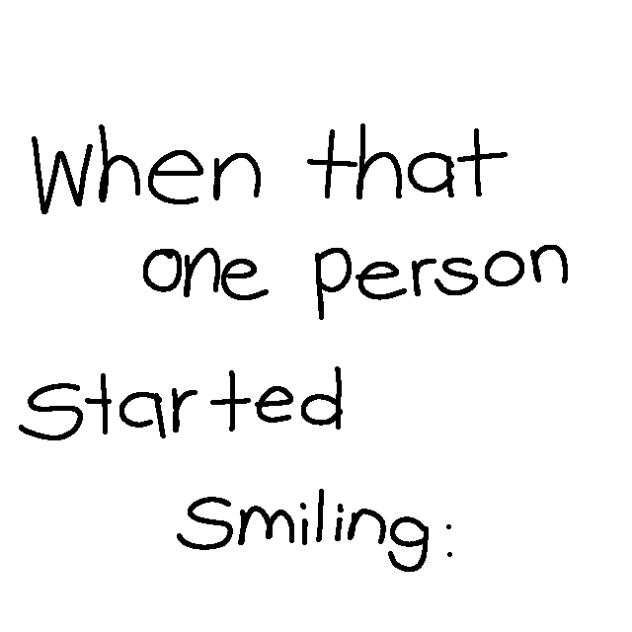 When that one person started smiling-