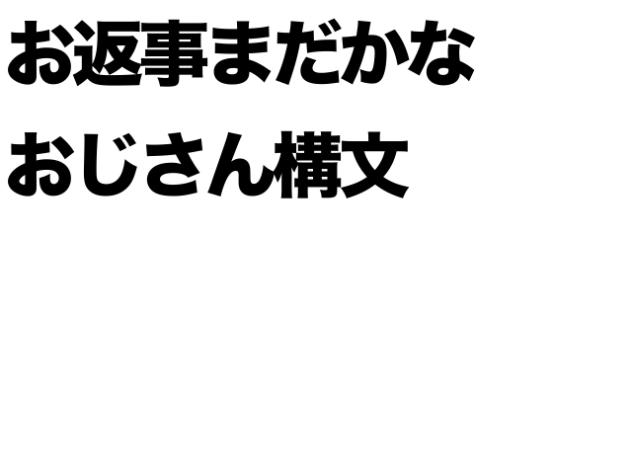 お返事まだかなおじさん構文