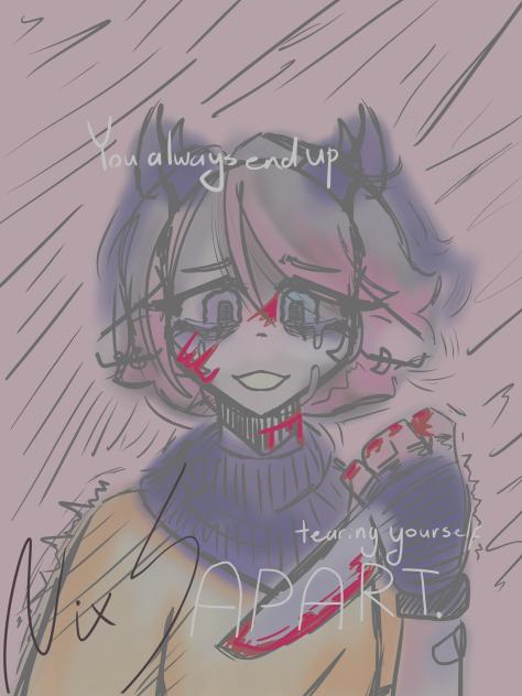 You always end up tearing yourself apart