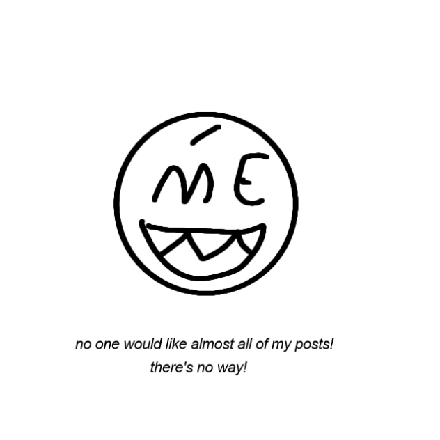 nobody will like all my posts!! -me