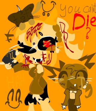 you can’t….DIE
