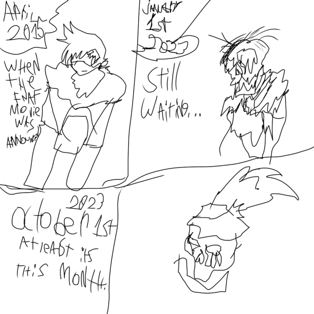 Waiting for the Fnaf movie…