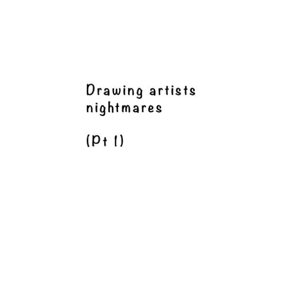 Drawing artists nightmares pt 1