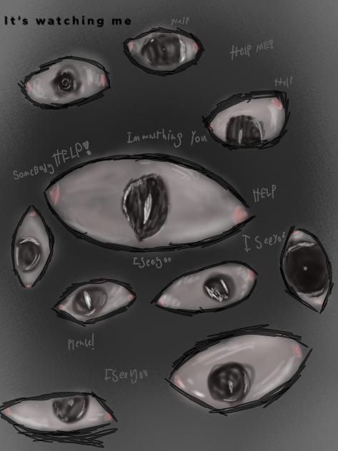 It watches me…I can’t stop it…he can..