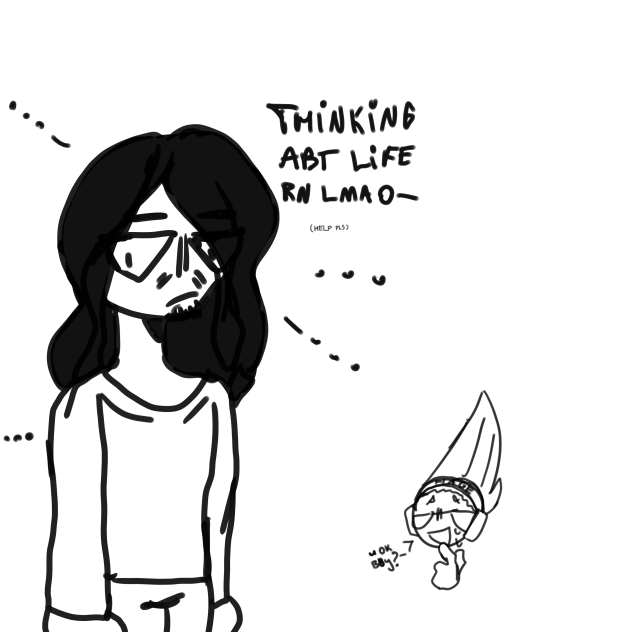 Thinking abt life rn lmao-- (help pls)