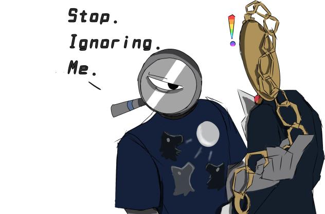 Stop. Ignoring. Me.