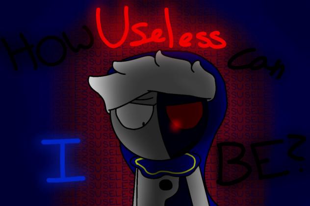 How USELESS can I be