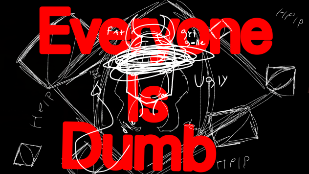 Everyone is dumb