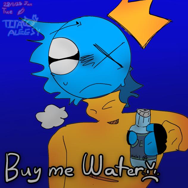 Vai me bota. BUY ME WATER😈