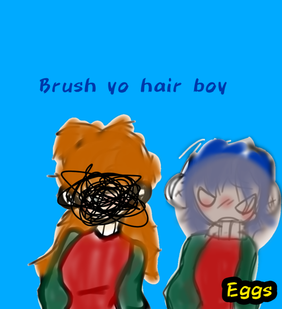 Brush your hair boi