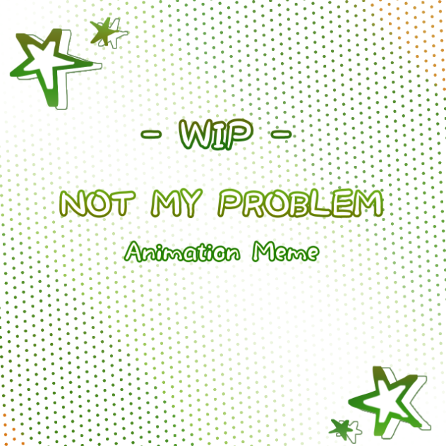 WIP - NOT MY PROBLEM (Green Vers.)