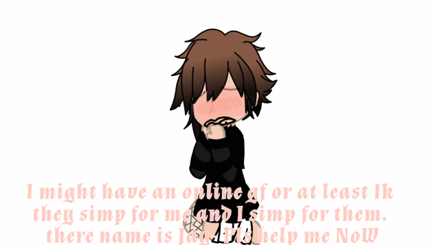 HeLp (My Irl self in gacha)