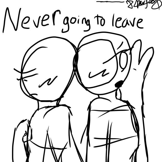 Never gonna leave -_-