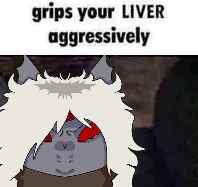grabs your liver aggressively