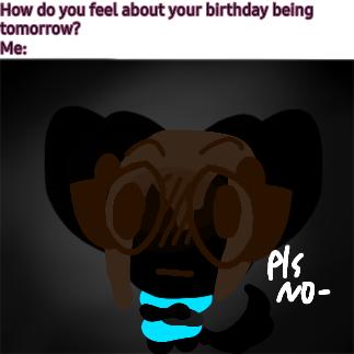 How I feel about my birthday of tomorrow