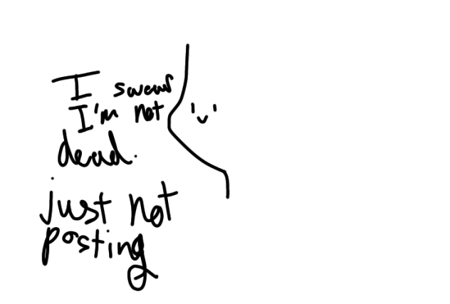I’m not dead I promise-