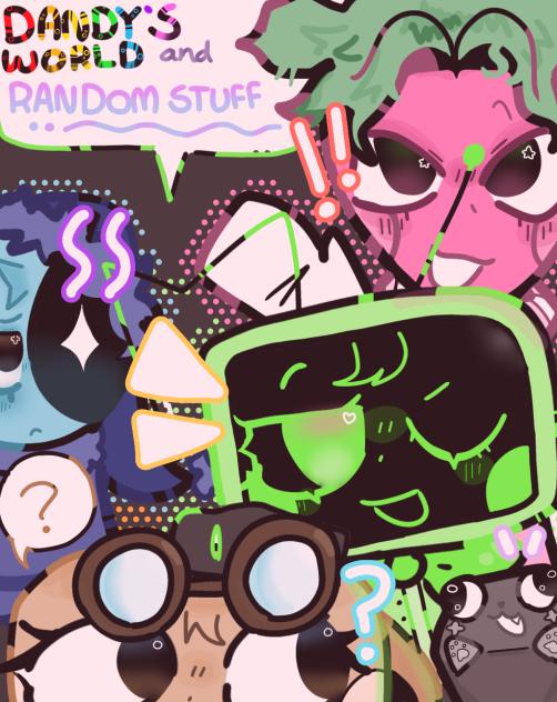 Dandy's world and random stuff