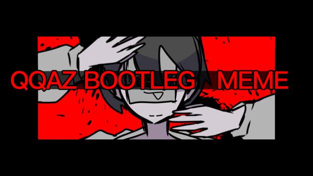 QQAZ BOOTLEG  MEME ※ズレ注意