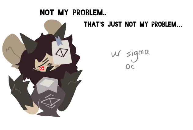 Not our problem..~(collab)