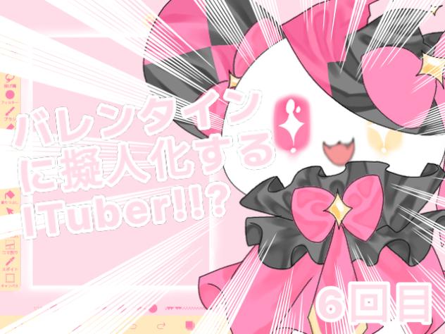 バレンタインに擬人化するITuber！？6回目！