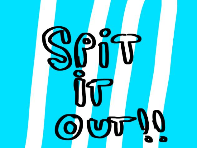 SPIT IT OUT-
