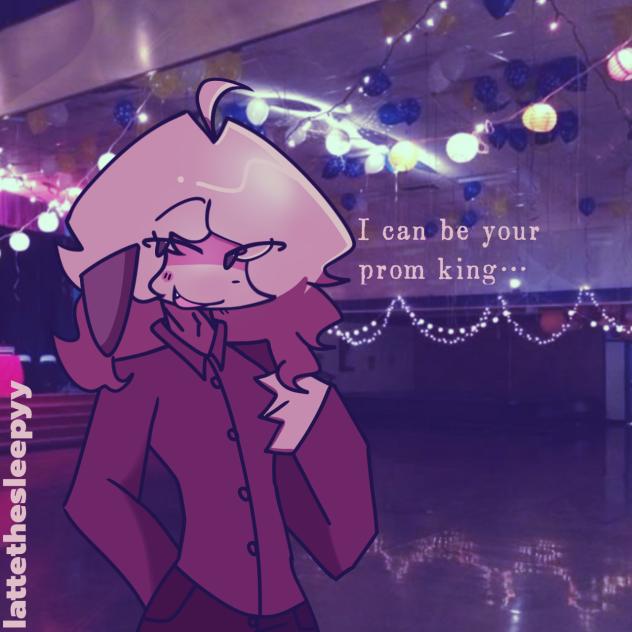 “I can be your prom king…”