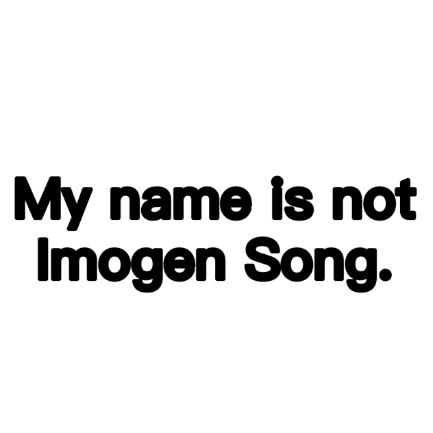 My name is not Imogen Song