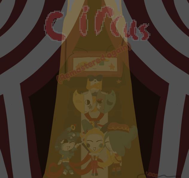 🎪Circus🎪 (𝓡𝓮𝓶𝓪𝓼𝓽𝓮𝓻𝓮𝓭 𝓪𝓰𝓪𝓲𝓷) 𝕃𝕆ℂ𝕆