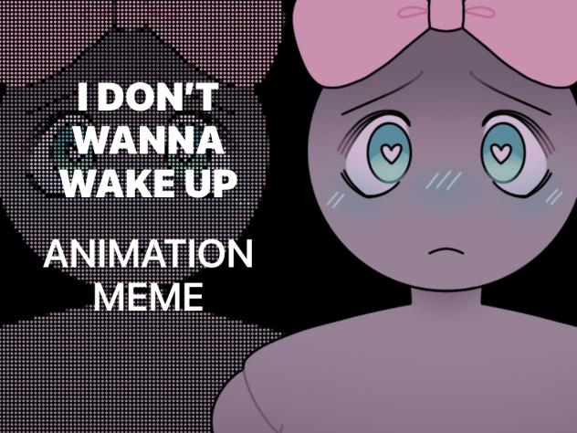 I DONT WANNA WAKE UP