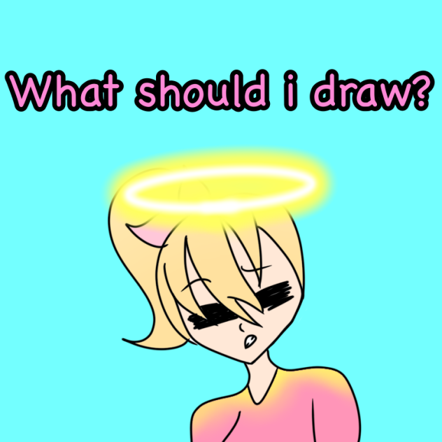 Tell meh what to draw!!!