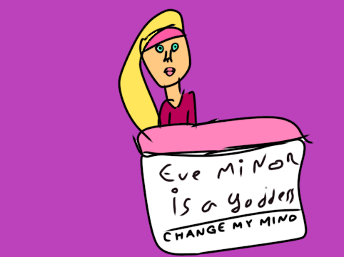 Eve Minor is a goddess.