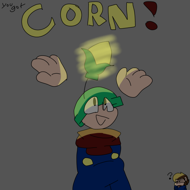 YOU GOT CORN