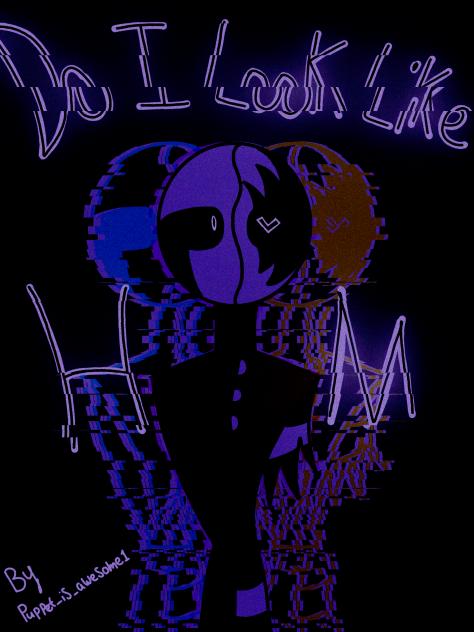 ~Do I Look Like Him~
