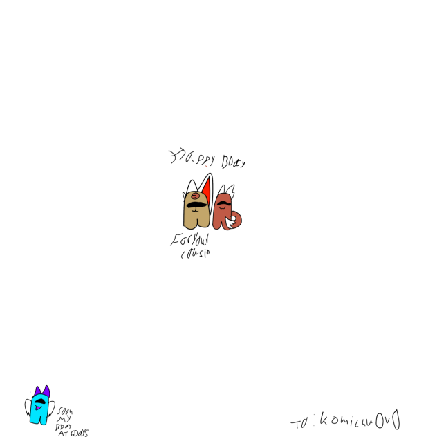 Happy bday  to your cousin for @komichu