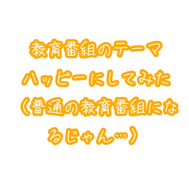 教育番組のテーマハッピーにしてみた