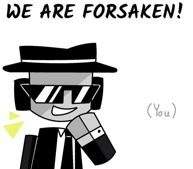 WE ARE FORSAKEN!!
