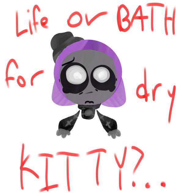 LIFE OR BATH FOR DRY KITTY