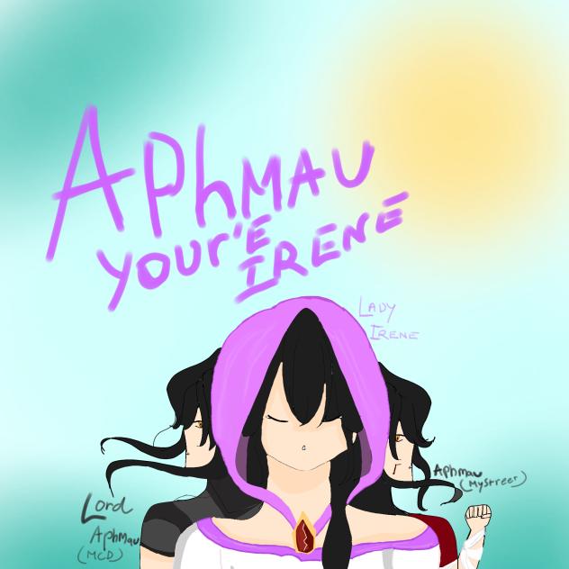 aphmau.. YOU'RE irene..
