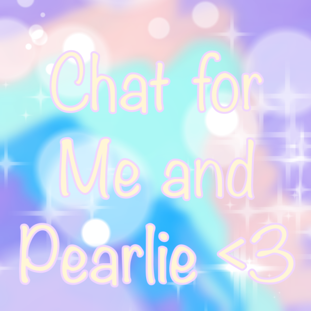 Private chat (Me and Pearlie)