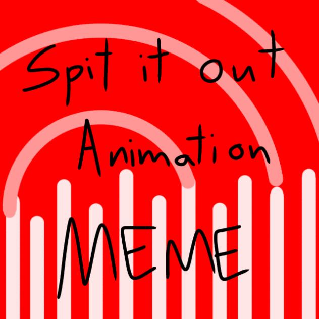 Spit it out animation meme