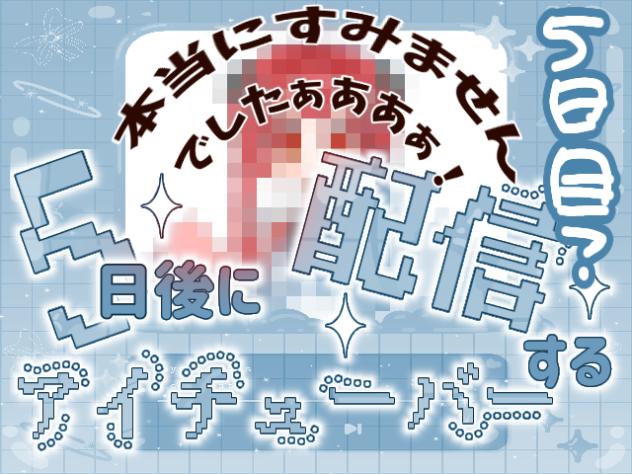 5日後に配信するituber5日目？