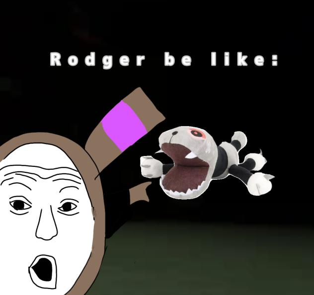 Rodger be like