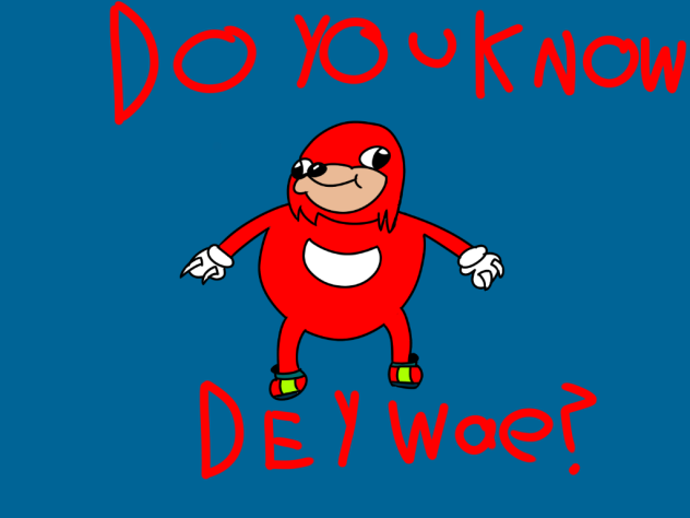 U DON NO DEY WAE
