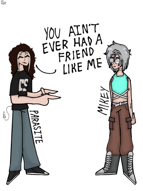 Ain’t ever had a friend